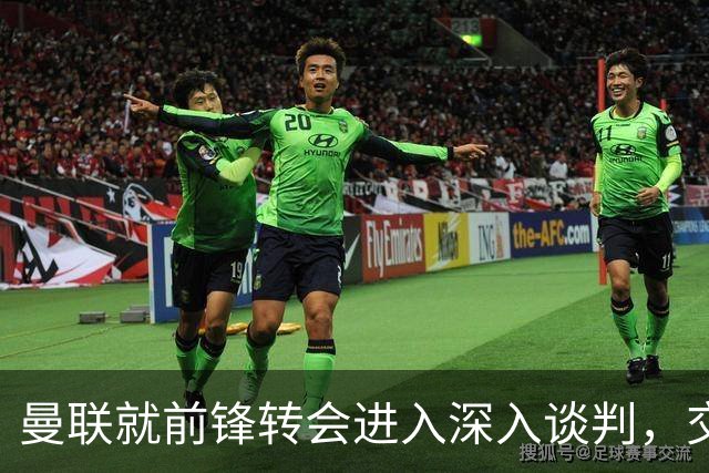 曼联就前锋转会进入深入谈判，交易附带2.71 亿元买断条款