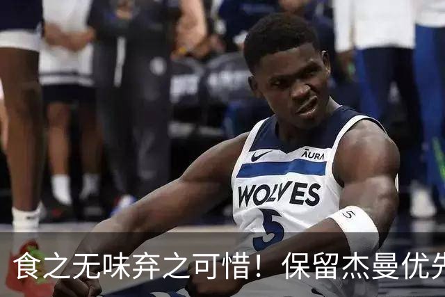 食之无味弃之可惜！保留杰曼优先续约权的首钢应该留下还是交易？
