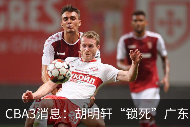 CBA3消息：胡明轩“锁死”广东！徐昕回购条款曝光，铁教头将上任
